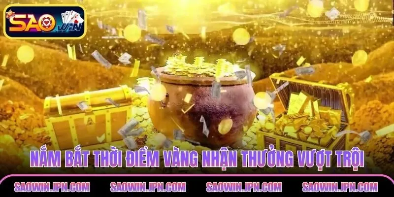 Nắm bắt thời điểm vàng nhận thưởng vượt trội hiệu quả tối đa