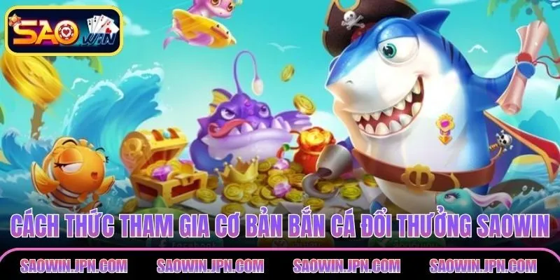 Cách thức tham gia cơ bản bắn cá đổi thưởng SAOWIN