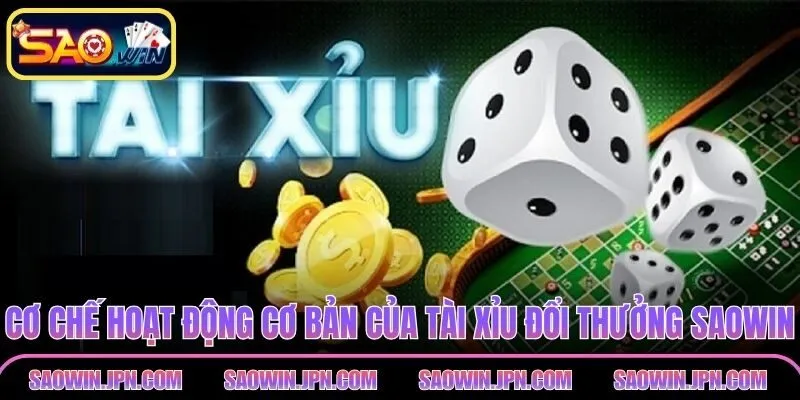 Cơ chế hoạt động cơ bản của tài xỉu đổi thưởng SAOWIN