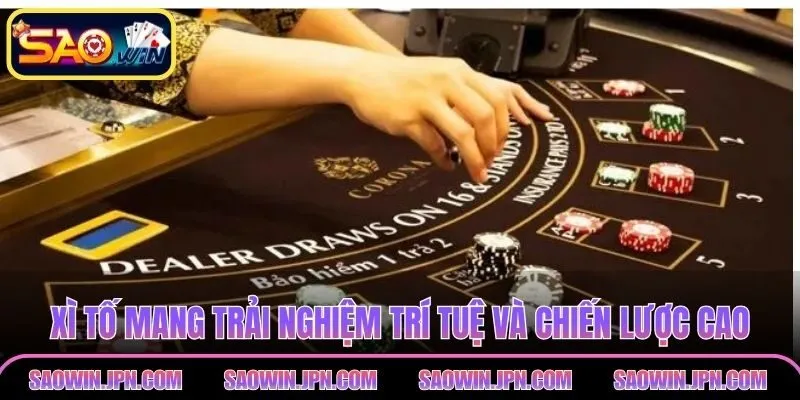 Xì tố mang trải nghiệm trí tuệ và chiến lược cao